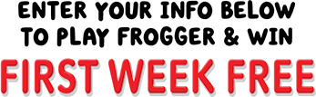 Enter Your Info Below to play Frogger & Win FIRST WEEK FREE