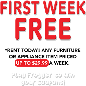 Rent something new for your pad! FIRST WEEK FREE Rent today! Any furtniture or appliance items priced up to $29.99 a week. Play Frogger to win your coupons!