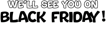 We'll see you on Black Friday! Check your email for your Reservation!