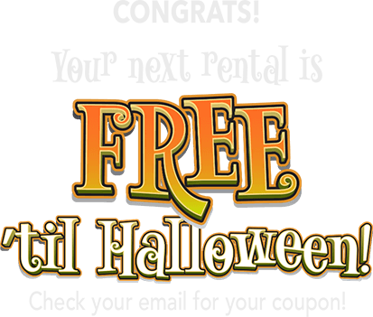 Congrats! Your next rental is FREE 'til Halloween! Check your email for your coupon!