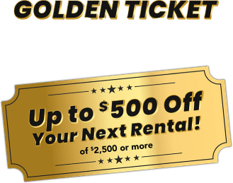 Golden ticket sale. Up to $500 off your next rental! of $2500 or more